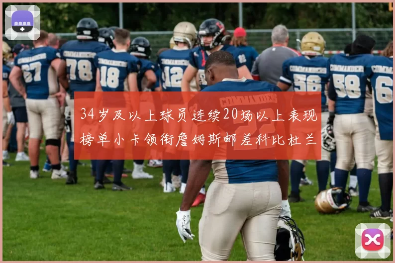 34岁及以上球员连续20场以上表现榜单小卡领衔詹姆斯邮差科比杜兰特上榜